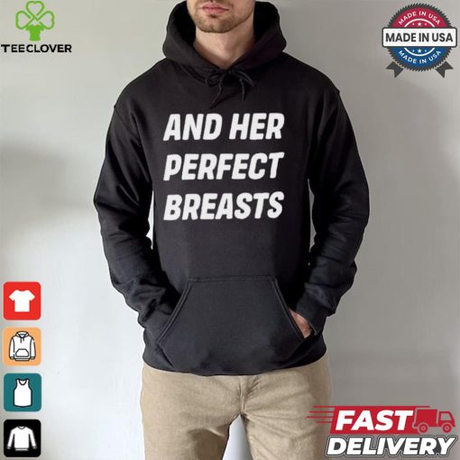 And Her Perfect Breasts T hoodie, sweater, longsleeve, shirt v-neck, t-shirt