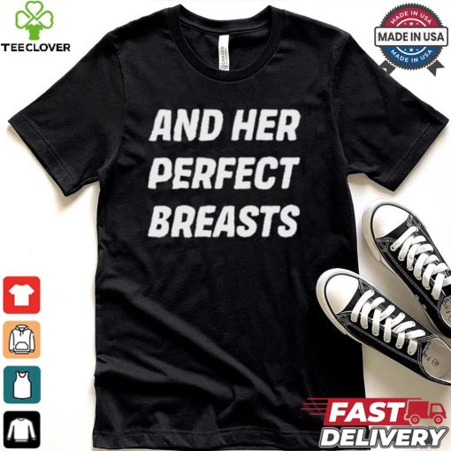 And Her Perfect Breasts T hoodie, sweater, longsleeve, shirt v-neck, t-shirt