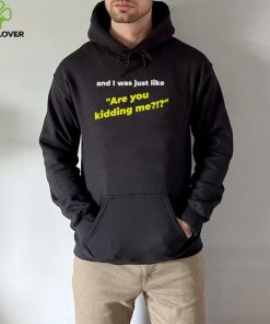 And I was just like are you kidding me shirt