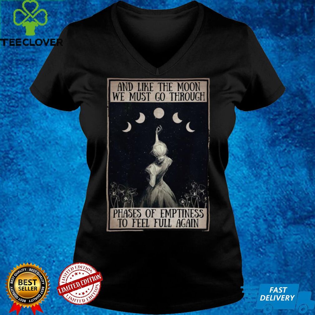 And Like The Moon We Must Go Through Phases Of Emptiness To Feel Full Again Shirt tee And Like The Moon We Must Go Through Phases Of Emptiness To Feel Full Again Shirt tee