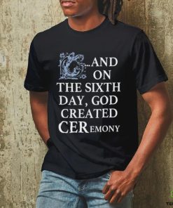 And On The Sixth Day God Created Ceremony Shirt