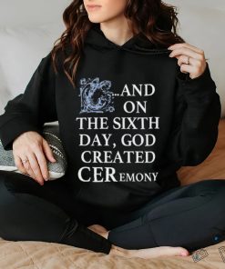 And On The Sixth Day God Created Ceremony Shirt