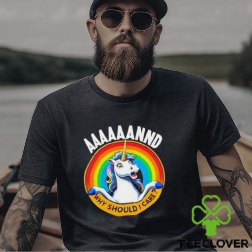 And Why Should I Care Unicorn Rainbow Shirt