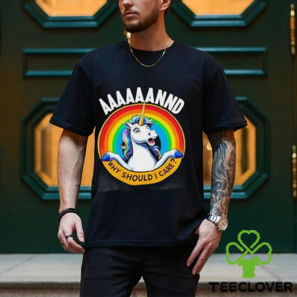And Why Should I Care Unicorn Rainbow Shirt And Why Should I Care Unicorn Rainbow Shirt