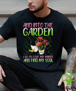 And into the garden I go to lose my minds and find my soul hoodie, sweater, longsleeve, shirt v-neck, t-shirt