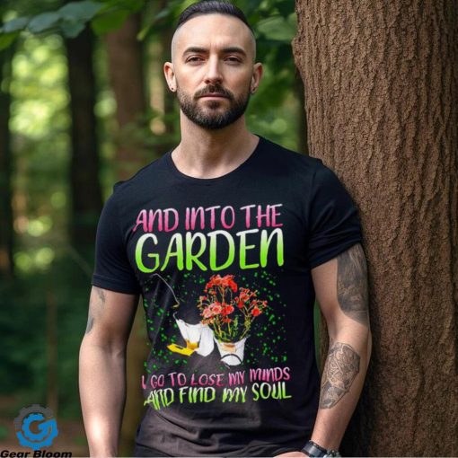 And into the garden I go to lose my minds and find my soul hoodie, sweater, longsleeve, shirt v-neck, t-shirt