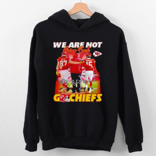 Andy Reid Travis Kelce Patrick Mahomes we are not going back go Chiefs signatures hoodie, sweater, longsleeve, shirt v-neck, t-shirt