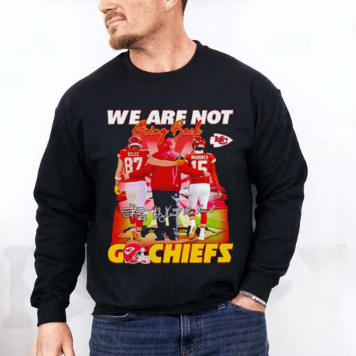 Andy Reid Travis Kelce Patrick Mahomes we are not going back go Chiefs signatures hoodie, sweater, longsleeve, shirt v-neck, t-shirt