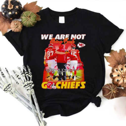 Andy Reid Travis Kelce Patrick Mahomes we are not going back go Chiefs signatures hoodie, sweater, longsleeve, shirt v-neck, t-shirt