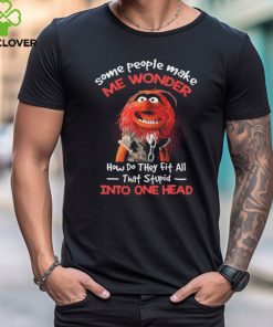 Animal Muppet some people make me wonder how do they fit all that stupid into one head shirt