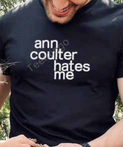 Anntensity Ann Coulter Hates Me Shirt