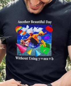 Another beautiful day without using y = mx+b shirt 5 Another beautiful day without using y = mx+b shirt