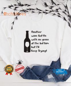 Another wine bottle with me genie at the bottom but ill keep trying shirt