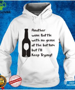 Another wine bottle with me genie at the bottom but ill keep trying hoodie, sweater, longsleeve, shirt v-neck, t-shirt