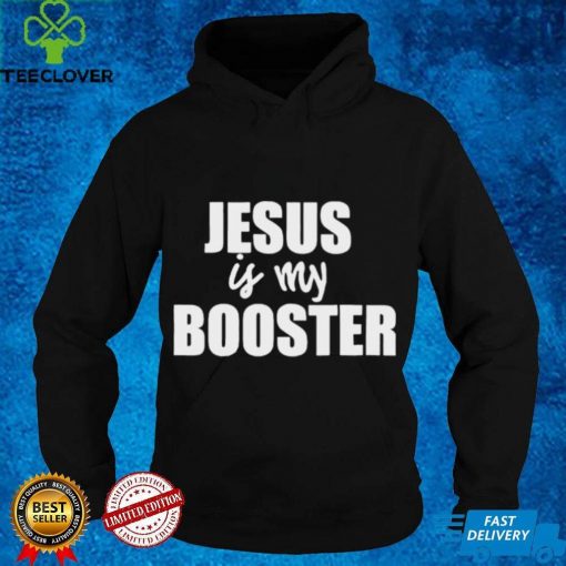 AntI covid 19 Jesus is my booster hoodie, sweater, longsleeve, shirt v-neck, t-shirt