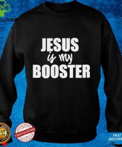 AntI covid 19 Jesus is my booster hoodie, sweater, longsleeve, shirt v-neck, t-shirt