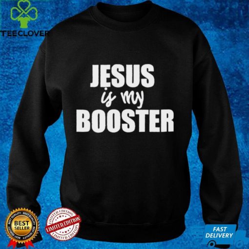 AntI covid 19 Jesus is my booster hoodie, sweater, longsleeve, shirt v-neck, t-shirt