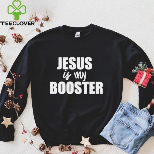 AntI covid 19 Jesus is my booster hoodie, sweater, longsleeve, shirt v-neck, t-shirt