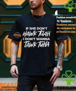 Anthony Edward If She Doesnt Hawk Tuah I Dont Wanna Tawk Tuha Shirt