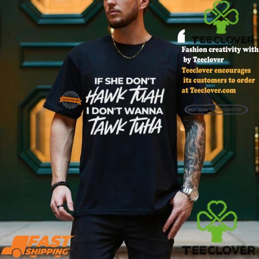 Anthony Edward If She Doesnt Hawk Tuah I Dont Wanna Tawk Tuha Shirt