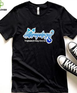 Anthropology i’d apologize for being a furry too shirt