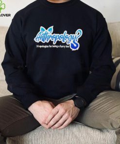 Anthropology i’d apologize for being a furry too shirt