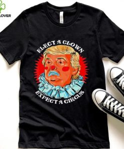 Anti Donald Trump Elect A Clown Expect A Circus T Shirt