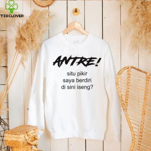 Antre Situ Pikir Saya Shirt