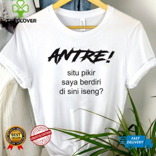 Antre Situ Pikir Saya Shirt