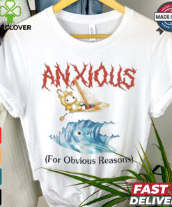 Anxious For Obvious Reasons Shirt 1 Anxious For Obvious Reasons Shirt