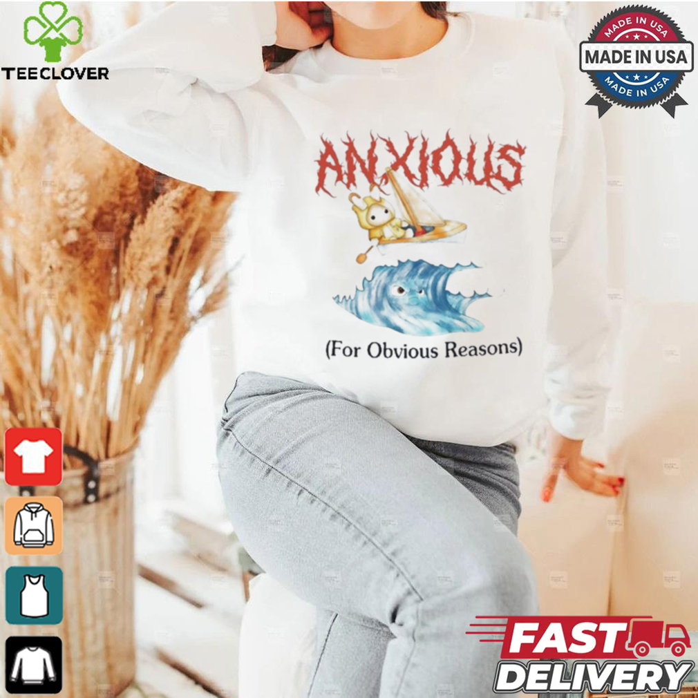 Anxious For Obvious Reasons Shirt Anxious For Obvious Reasons Shirt