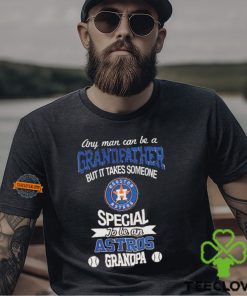 Any Man Can Be A Grandfather But It Takes Someone Special To Be An Houston Astros Grandpa T Shirt