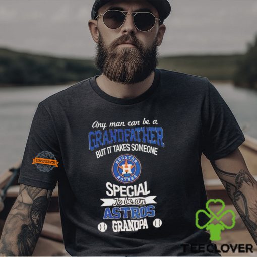 Any Man Can Be A Grandfather But It Takes Someone Special To Be An Houston Astros Grandpa T Shirt