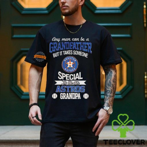 Any Man Can Be A Grandfather But It Takes Someone Special To Be An Houston Astros Grandpa T Shirt