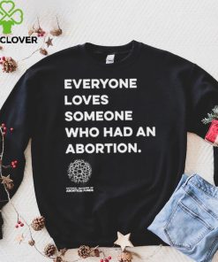 Everyone loves someone who had an Abortion 2023 shirt 4 Everyone loves someone who had an Abortion 2023 shirt