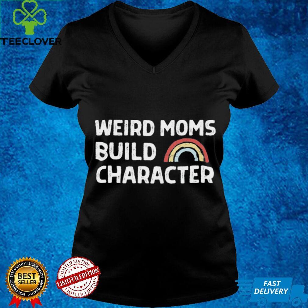 April Fiet Weird Moms Build Character Shirt