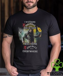 Aquaman I will drink Fireball here there I will drink Fireball everywhere shirt