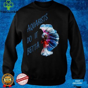 Aquarists Do It Betta T Shirt