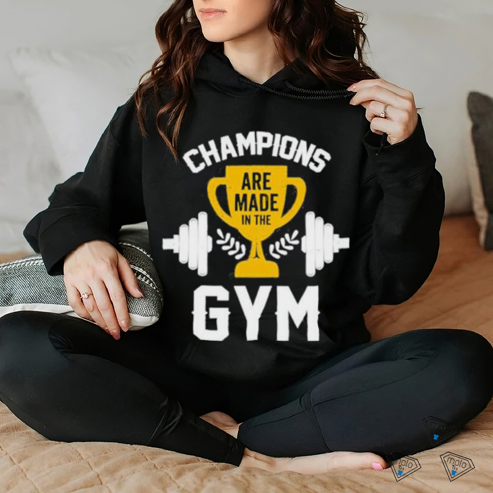 Are Made in the Champions Gym Shirt Are Made in the Champions Gym Shirt