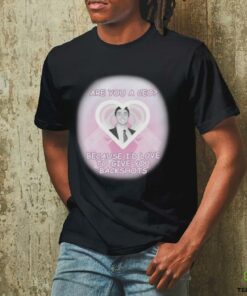 Are You A CEO_ Because I'd Love To Give You Backshots Shirts
