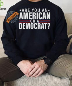 Are You An American Or A Democrat Shirt