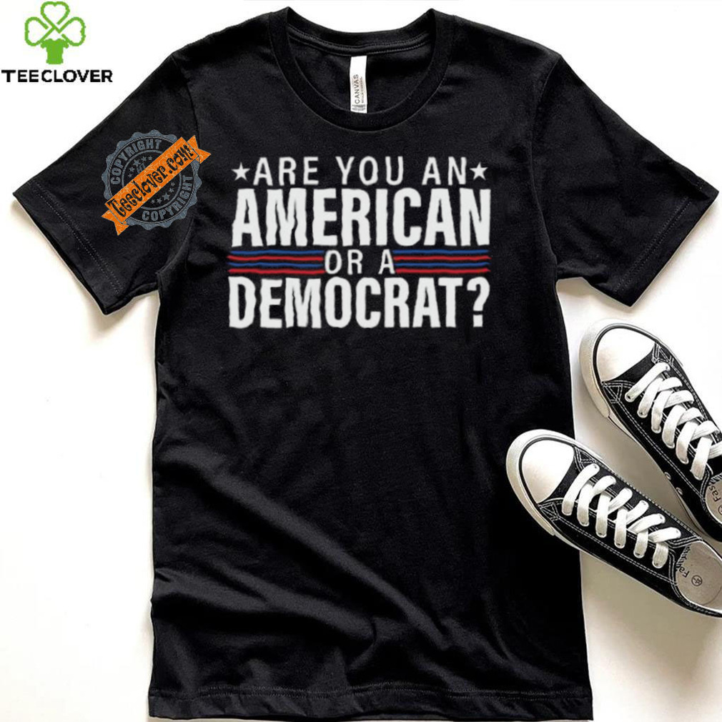 Are You An American Or A Democrat Shirt Are You An American Or A Democrat Shirt