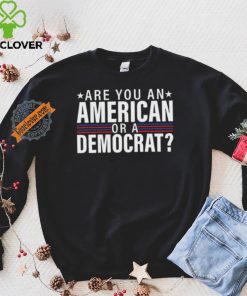 Are You An American Or A Democrat Shirt