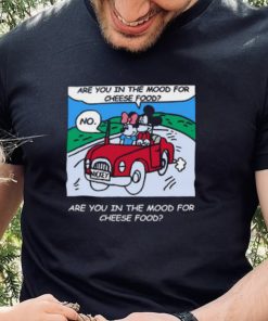 Are You In The Mood For Cheese Food Shirts