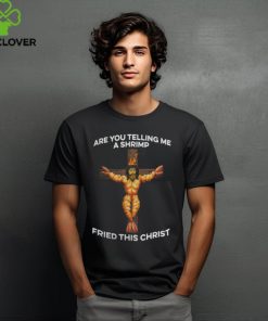 Are You Telling Me a Shrimp Fried This Christ Shirt 1 Are You Telling Me a Shrimp Fried This Christ Shirt