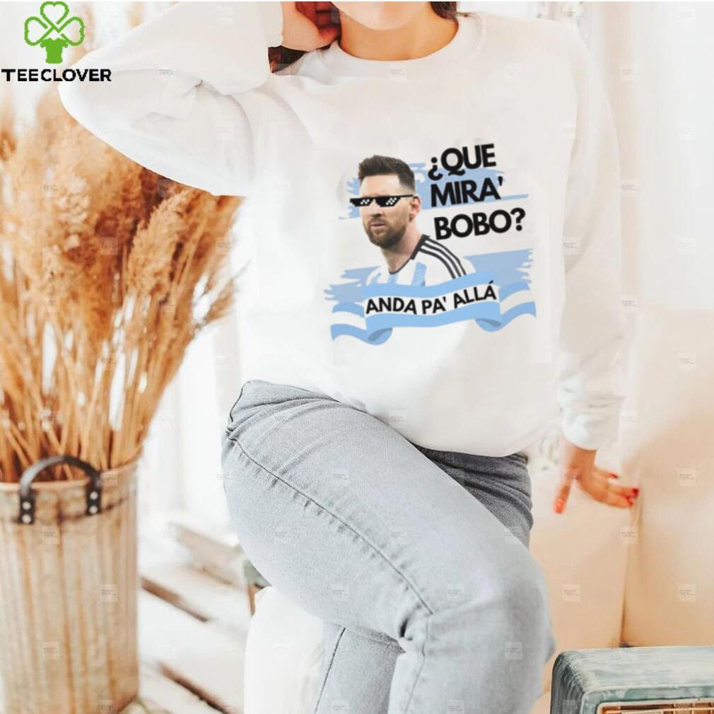 Argentina Messi Que Mira Bobo Shirt Argentina Messi Que Mira Bobo Shirt