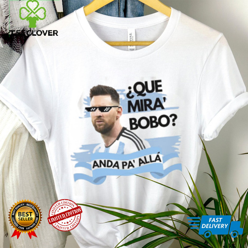 Argentina Messi Que Mira Bobo Shirt Argentina Messi Que Mira Bobo Shirt