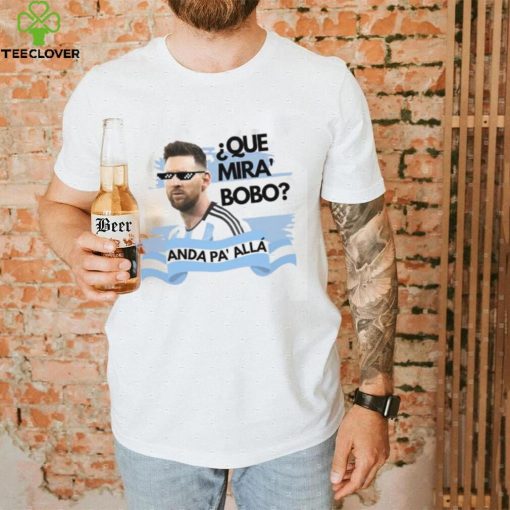 Argentina Messi Que Mira Bobo Shirt
