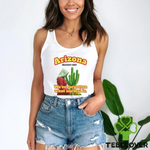 Arizona 1864 we’ve forgotten what normal is shirt