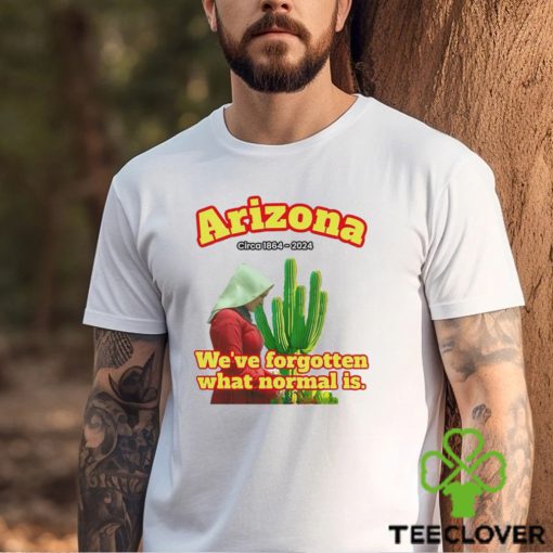Arizona 1864 we’ve forgotten what normal is shirt